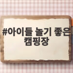 아이들 놀기 좋은 캠핑장 추천과 체크리스트 아이들 놀기 좋은 캠핑장