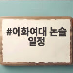 이화여대 논술 일정 확인과 대비 방법 이화여대 논술 일정
