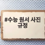 수능 원서 사진 규정 반려 사유 확인 수능 원서 사진 규정
