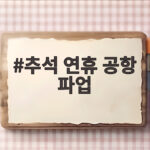 추석 연휴 공항 파업 대비 빠른 출국 추석 연휴 공항 파업
