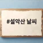 설악산 날씨 실시간 확인하고 케이블카 운행 정보까지 완벽 준비 설악산 날씨