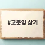 고춧잎 삶기 질기지 않게 데치는 시간과 맛있는 무침 레시피 완벽하게 고춧잎 삶기
