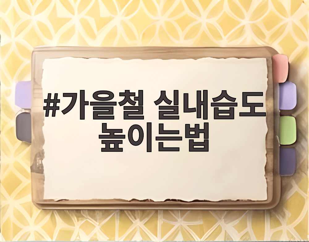 가을철 실내습도 높이는법